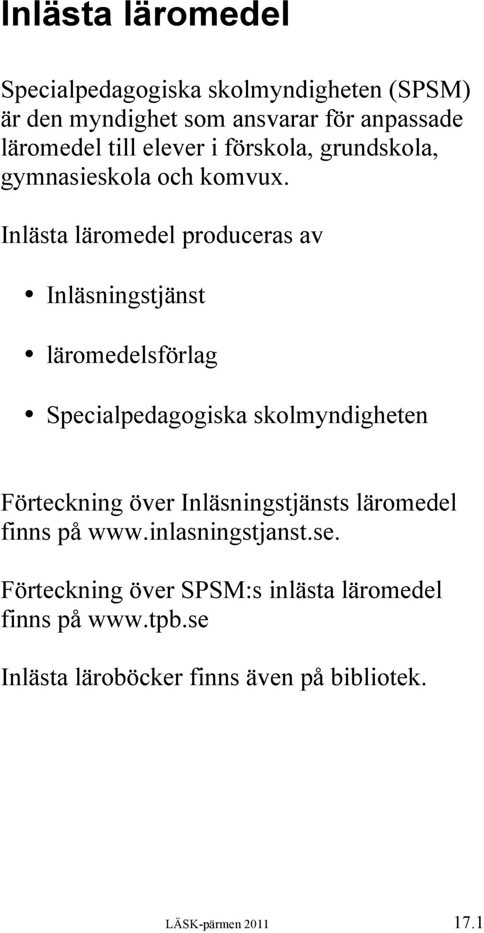 Inlästa läromedel produceras av Inläsningstjänst läromedelsförlag Specialpedagogiska skolmyndigheten Förteckning över