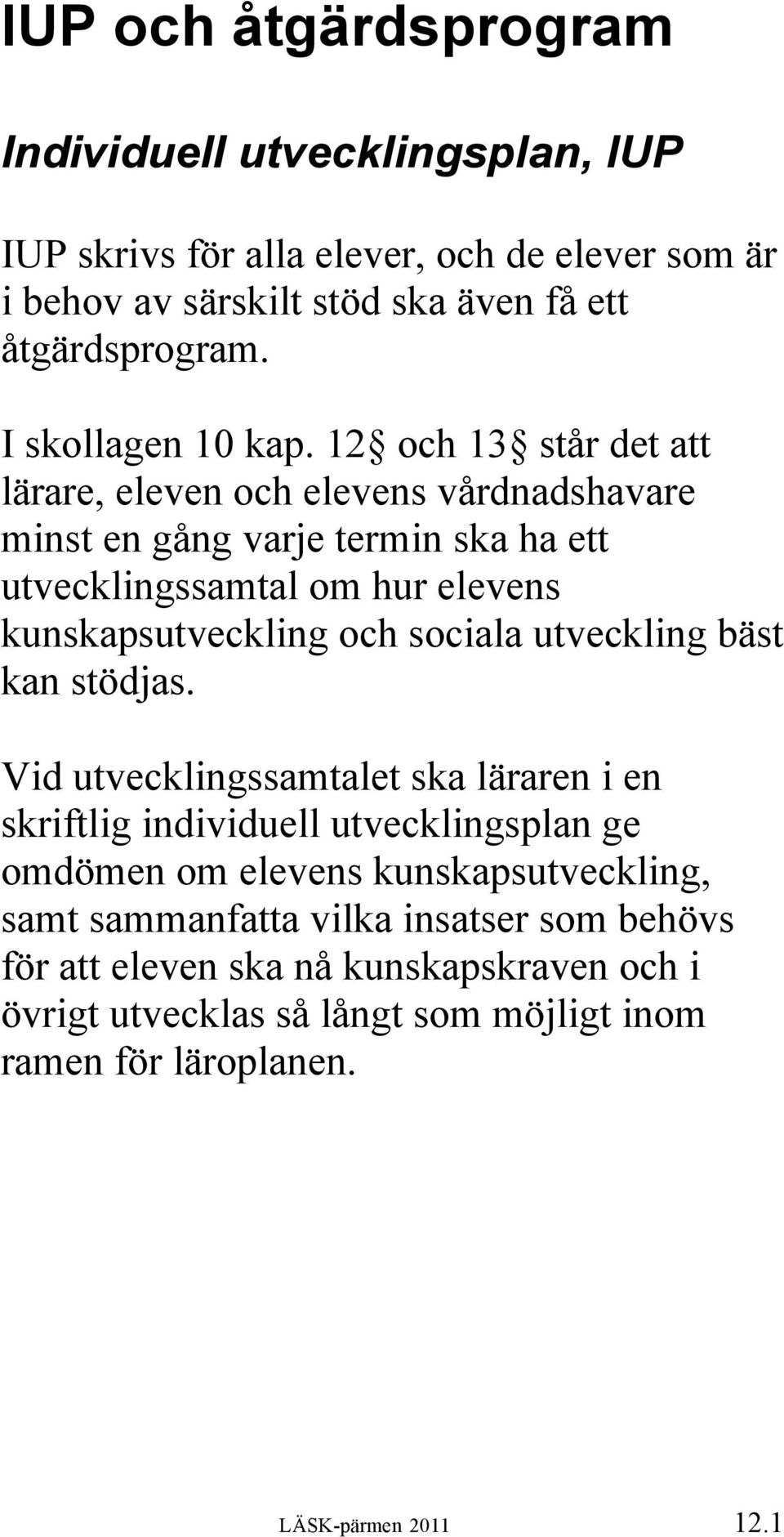 12 och 13 står det att lärare, eleven och elevens vårdnadshavare minst en gång varje termin ska ha ett utvecklingssamtal om hur elevens kunskapsutveckling och sociala