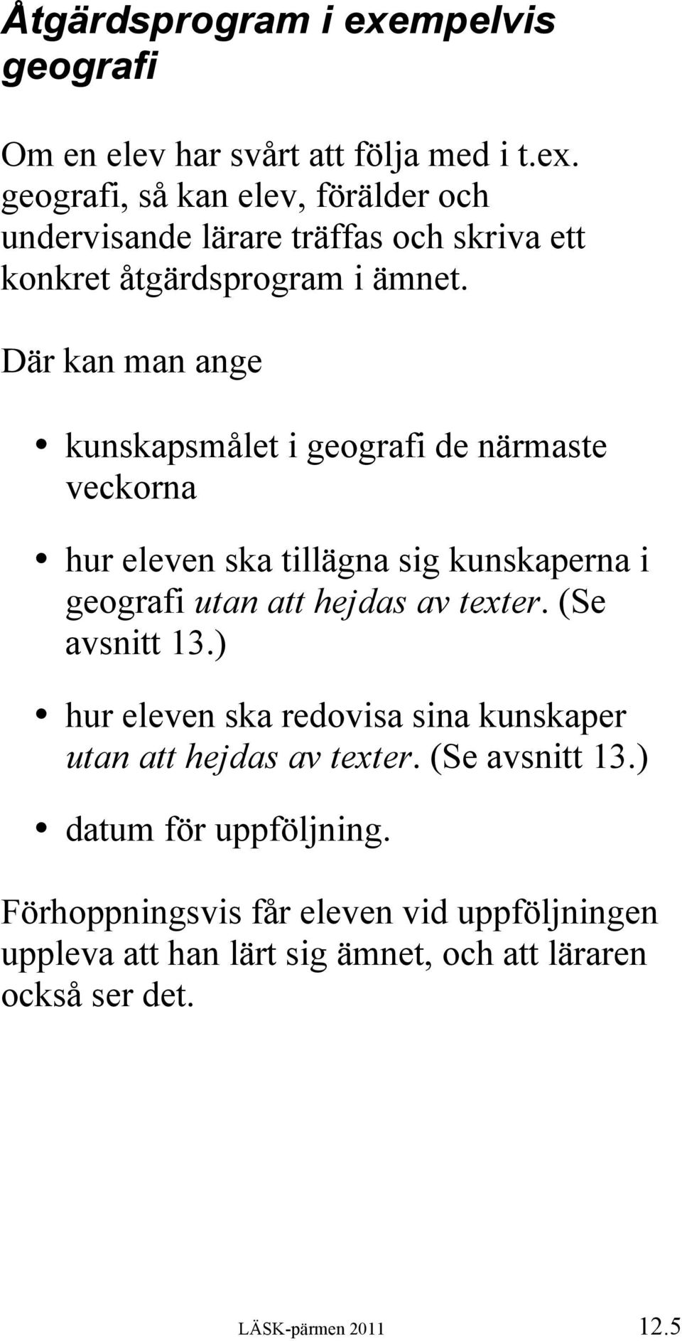 (Se avsnitt 13.) hur eleven ska redovisa sina kunskaper utan att hejdas av texter. (Se avsnitt 13.) datum för uppföljning.