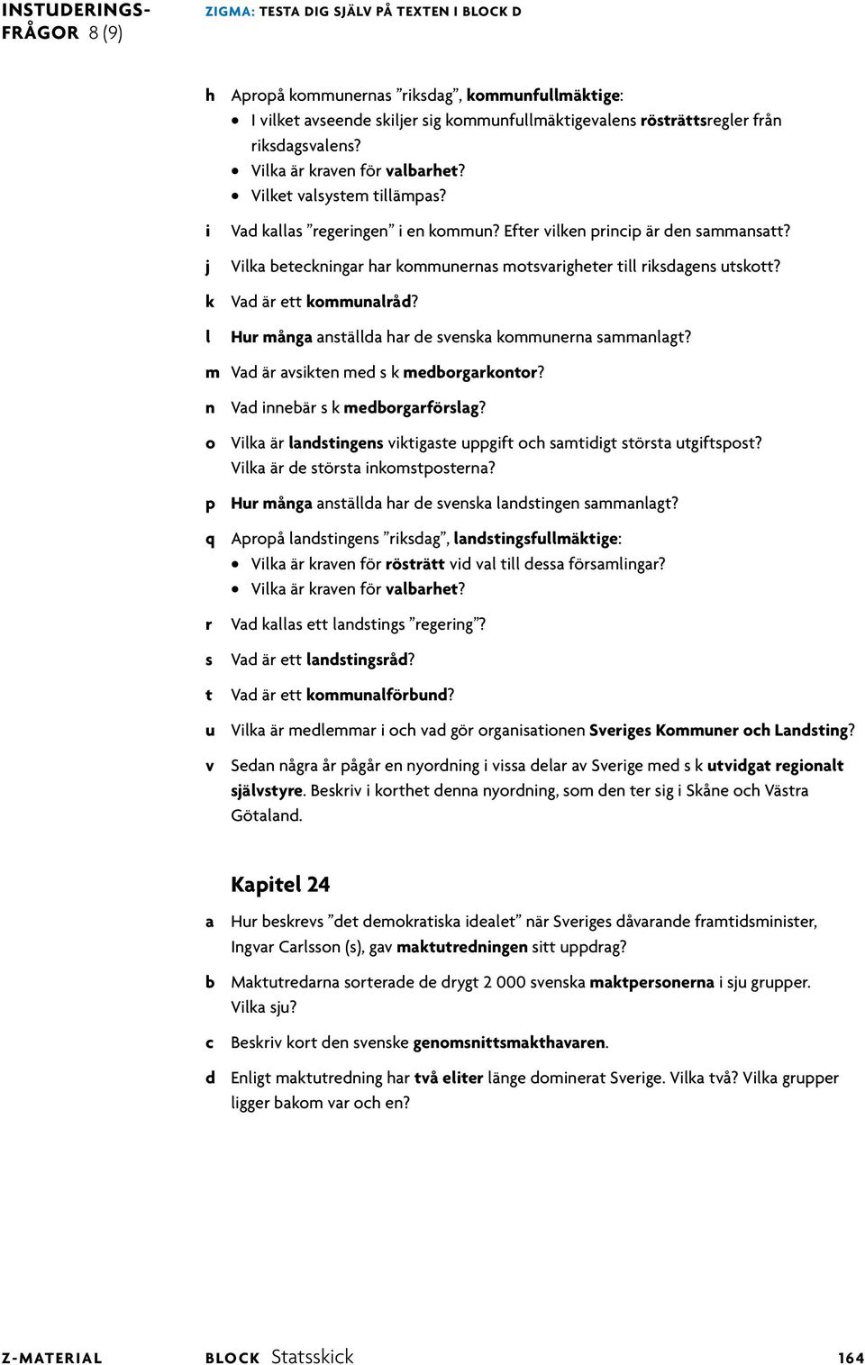 k Vad är ett kommunaråd? Hur många anstäda har de svenska kommunerna sammanagt? m Vad är avskten med s k medborgarkontor? n Vad nnebär s k medborgarörsag?