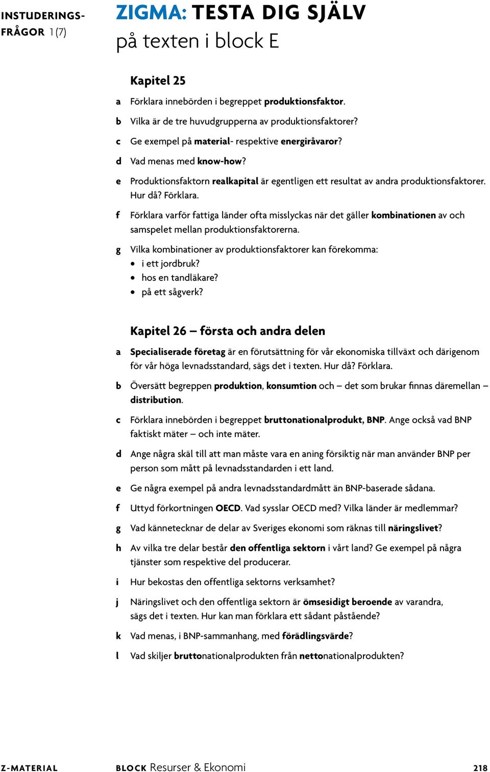 Förkara varör attga änder ota mssyckas när det gäer kombnatonen av och samspeet mean produktonsaktorerna. g Vka kombnatoner av produktonsaktorer kan örekomma: ett ordbruk? hos en tandäkare?