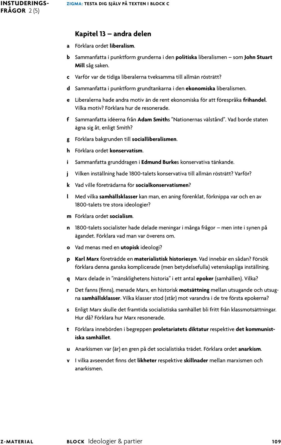 Förkara hur de resonerade. Sammanatta déerna rån Adam Smths Natonernas västånd. Vad borde staten ägna sg åt, engt Smth? g Förkara bakgrunden t socaberasmen. h Förkara ordet konservatsm.