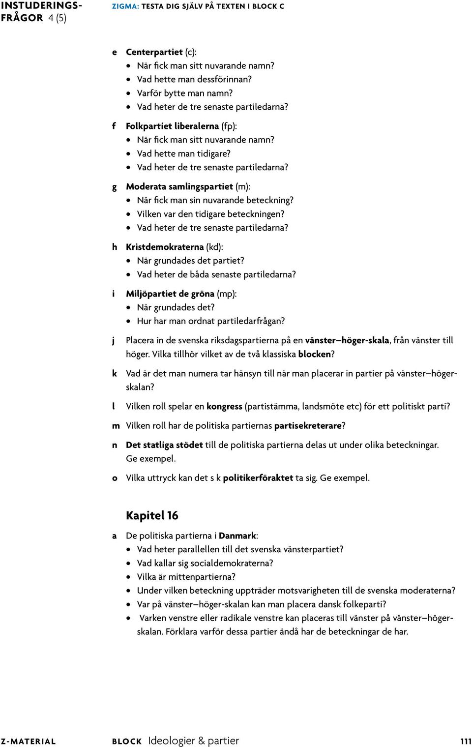 Vken var den tdgare betecknngen? Vad heter de tre senaste partedarna? h Krstdemokraterna (kd): När grundades det partet? Vad heter de båda senaste partedarna?