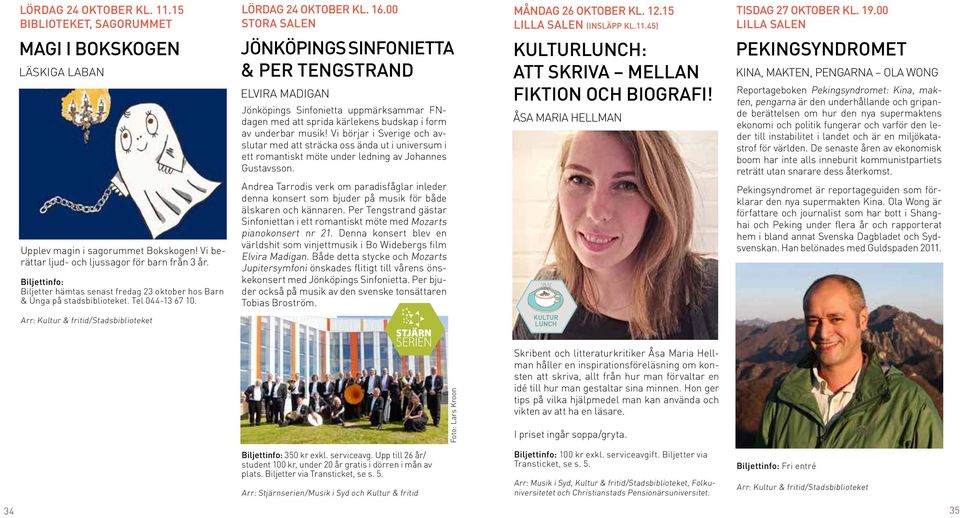 Biljettinfo: Biljetter hämtas senast fredag 23 oktober hos Barn & Unga på stadsbiblioteket. Tel 044-13 67 10.