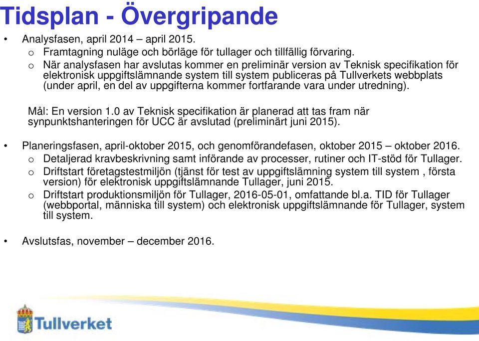 uppgifterna kommer fortfarande vara under utredning). Mål: En version 1.0 av Teknisk specifikation är planerad att tas fram när synpunktshanteringen för UCC är avslutad (preliminärt juni 2015).