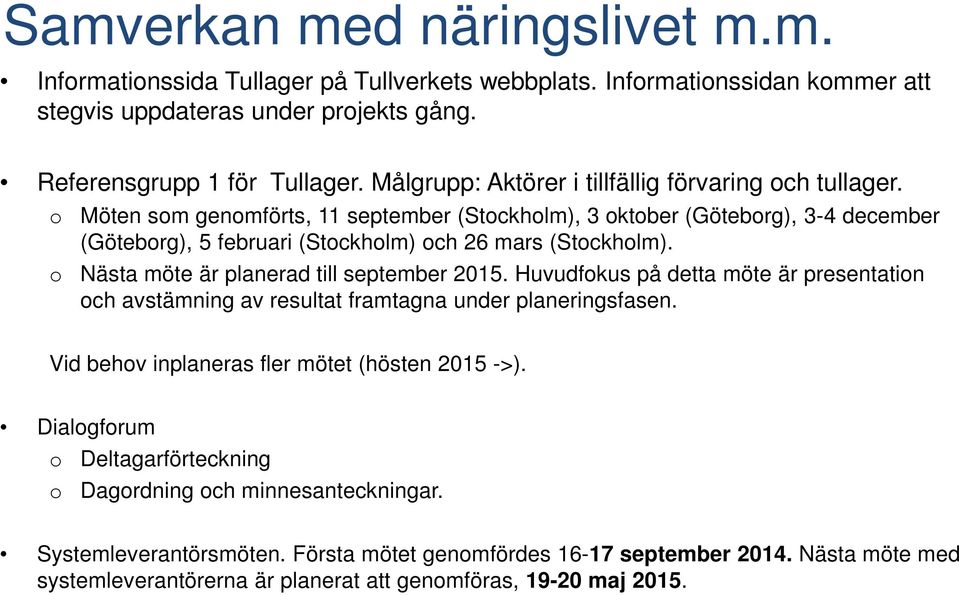 o o Möten som genomförts, 11 september (Stockholm), 3 oktober (Göteborg), 3-4 december (Göteborg), 5 februari (Stockholm) och 26 mars (Stockholm). Nästa möte är planerad till september 2015.