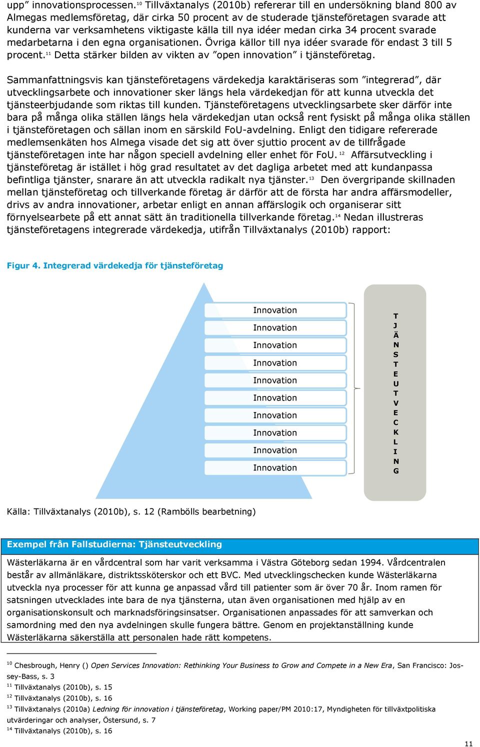 källa till nya idéer medan cirka 34 procent svarade medarbetarna i den egna organisationen. Övriga källor till nya idéer svarade för endast 3 till 5 procent.