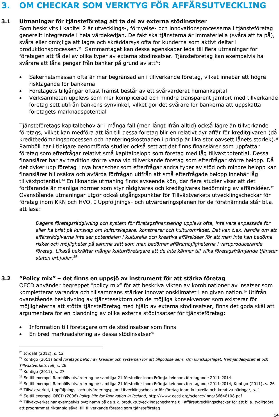 värdekedjan. De faktiska tjänsterna är immateriella (svåra att ta på), svåra eller omöjliga att lagra och skräddarsys ofta för kunderna som aktivt deltar i produktionsprocessen.