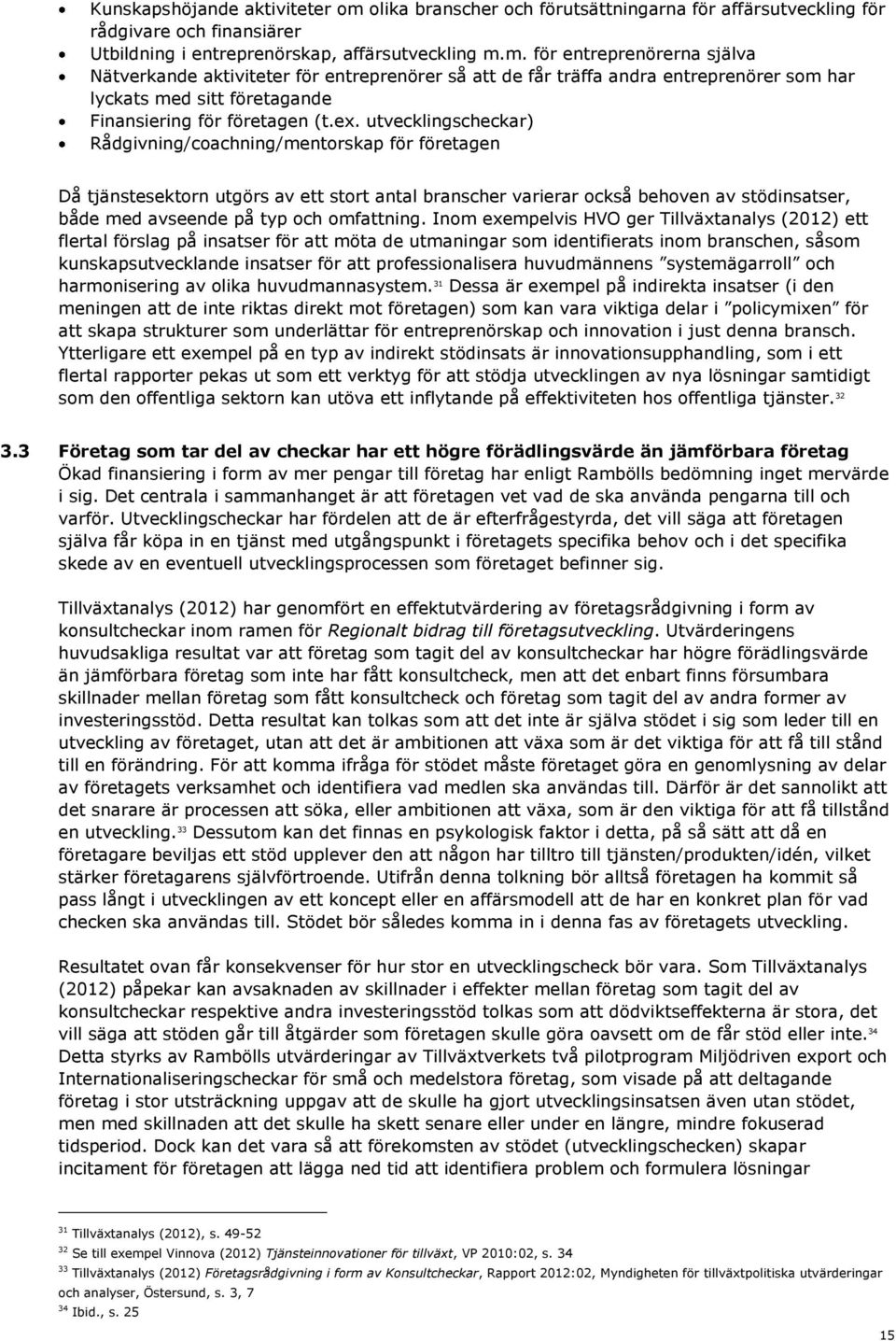 m. för entreprenörerna själva Nätverkande aktiviteter för entreprenörer så att de får träffa andra entreprenörer som har lyckats med sitt företagande Finansiering för företagen (t.ex.