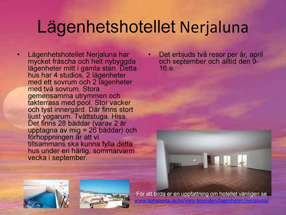 Där finns stort ljust yogarum. Tvättstuga. Hiss.