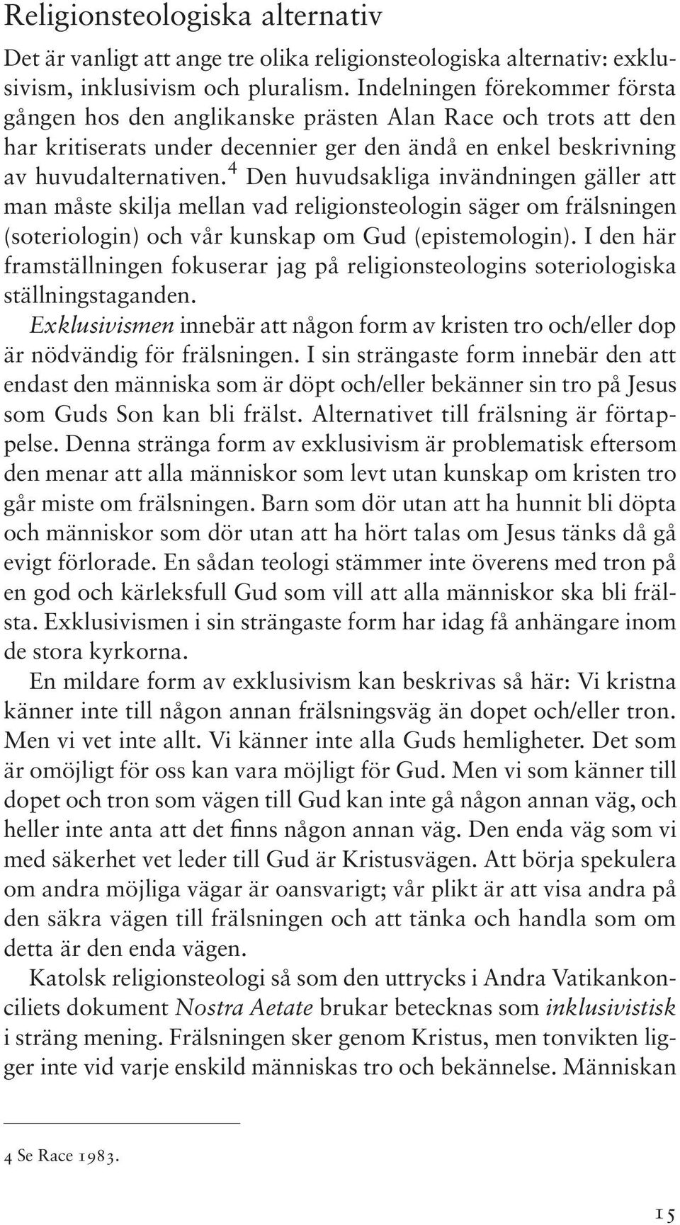 4 Den huvudsakliga invändningen gäller att man måste skilja mellan vad religionsteologin säger om frälsningen (soteriologin) och vår kunskap om Gud (epistemologin).