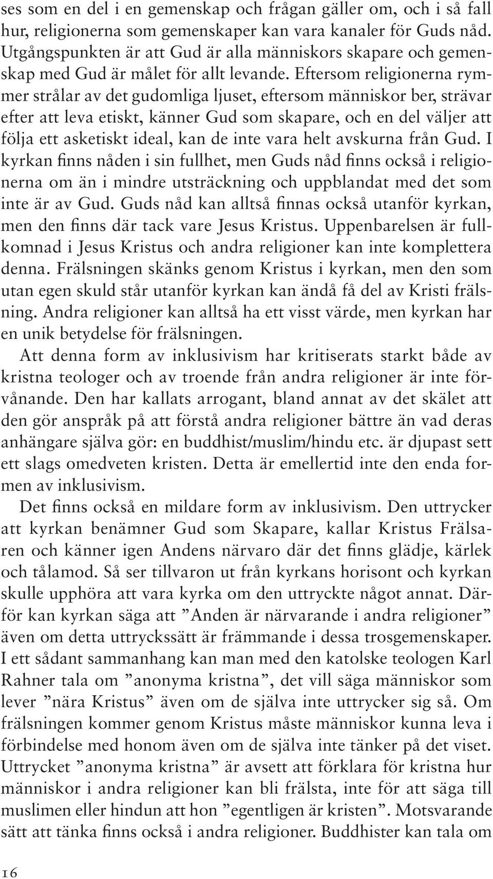 Eftersom religionerna rymmer strålar av det gudomliga ljuset, eftersom människor ber, strävar efter att leva etiskt, känner Gud som skapare, och en del väljer att följa ett asketiskt ideal, kan de