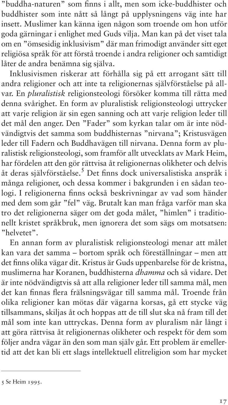 Man kan på det viset tala om en ömsesidig inklusivism där man frimodigt använder sitt eget religiösa språk för att förstå troende i andra religioner och samtidigt låter de andra benämna sig själva.