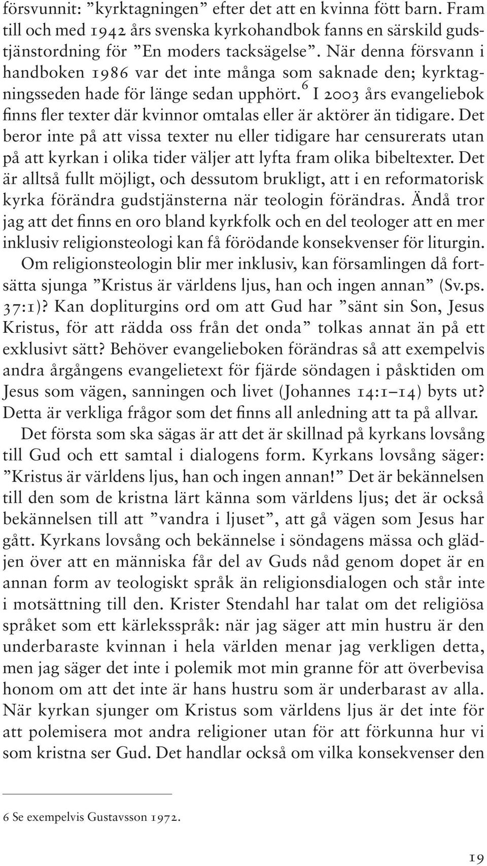 6 I 2003 års evangeliebok finns fler texter där kvinnor omtalas eller är aktörer än tidigare.