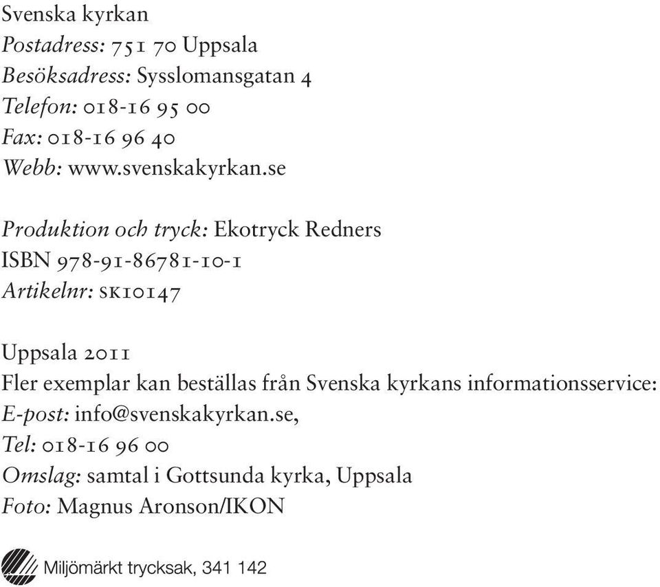 se Produktion och tryck: Ekotryck Redners ISBN 978-91-86781-10-1 Artikelnr: sk10147 Uppsala 2011 Fler