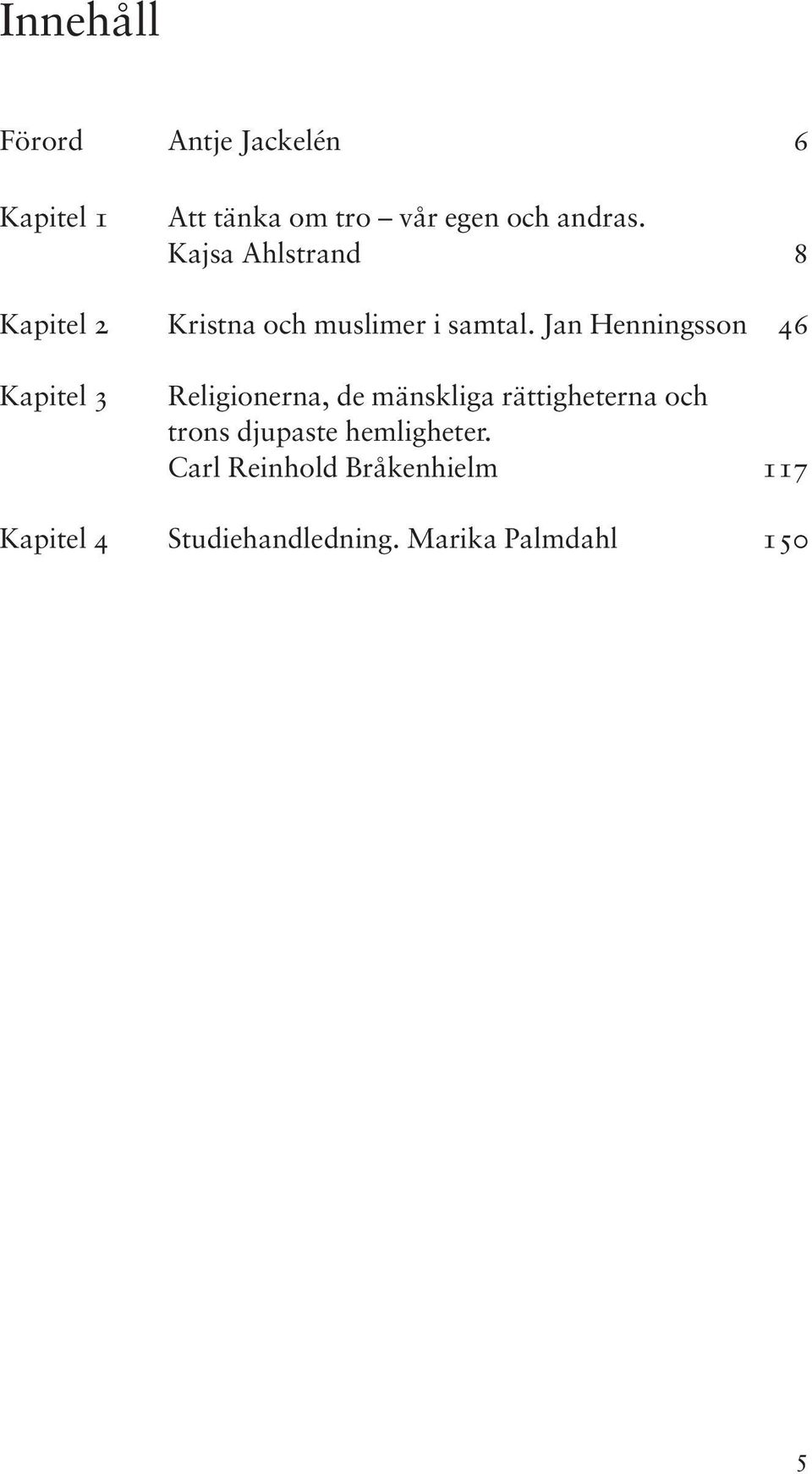 Jan Henningsson 46 Kapitel 3 Religionerna, de mänskliga rättigheterna och trons