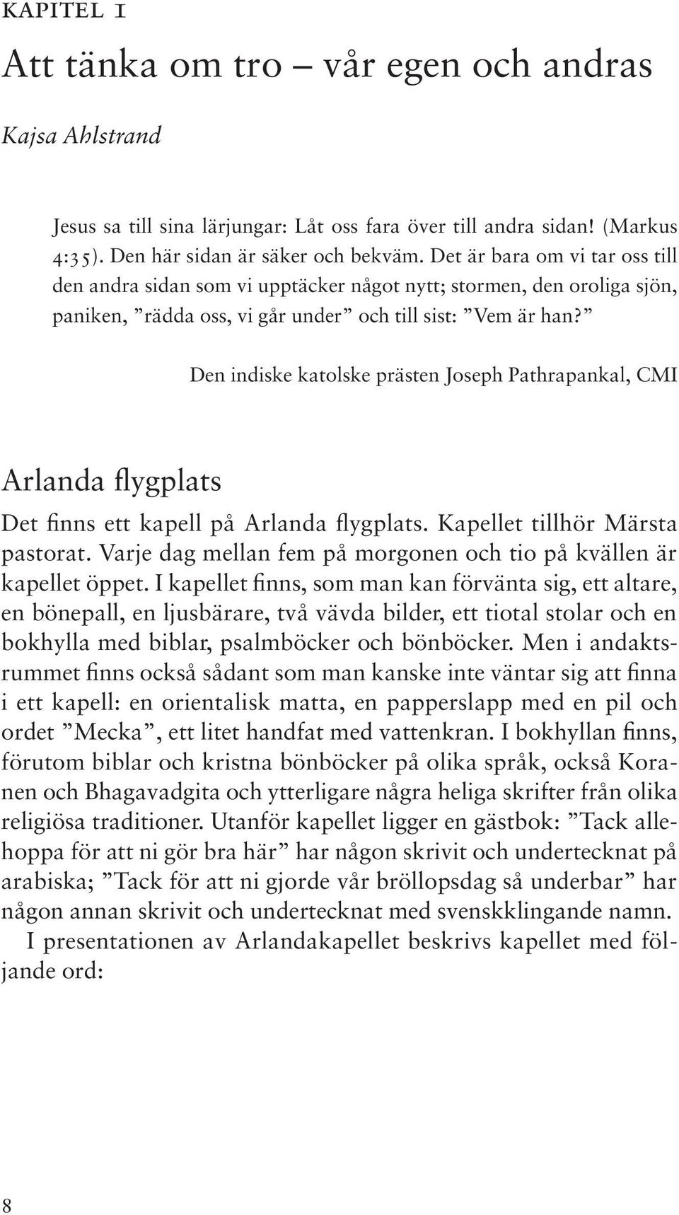 Den indiske katolske prästen Joseph Pathrapankal, CMI Arlanda flygplats Det finns ett kapell på Arlanda flygplats. Kapellet tillhör Märsta pastorat.