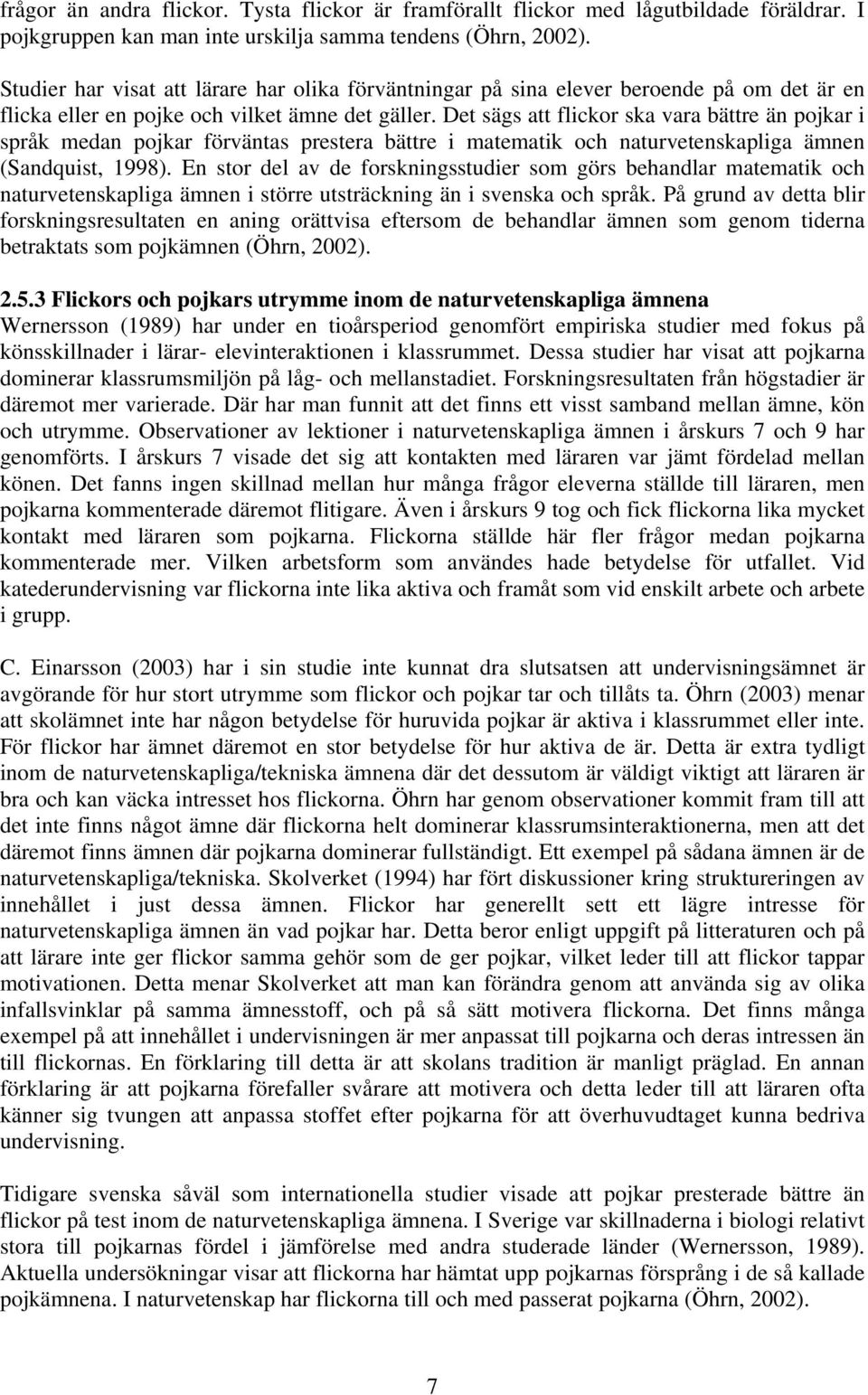 Det sägs att flickor ska vara bättre än pojkar i språk medan pojkar förväntas prestera bättre i matematik och naturvetenskapliga ämnen (Sandquist, 1998).