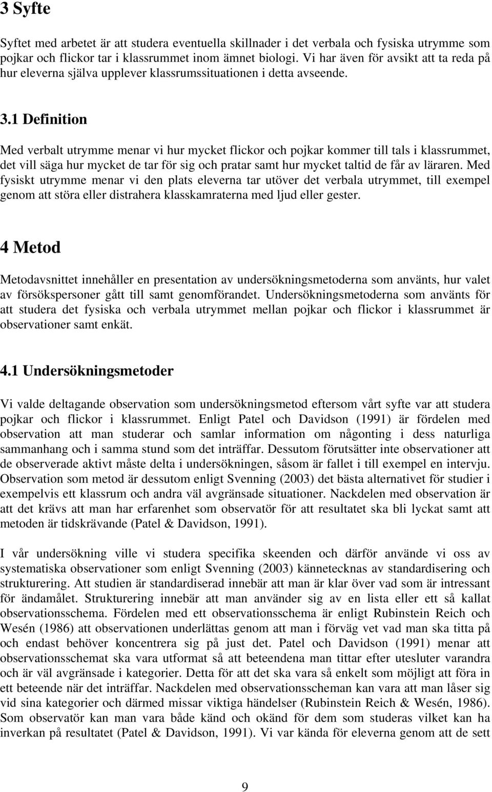 1 Definition Med verbalt utrymme menar vi hur mycket flickor och pojkar kommer till tals i klassrummet, det vill säga hur mycket de tar för sig och pratar samt hur mycket taltid de får av läraren.