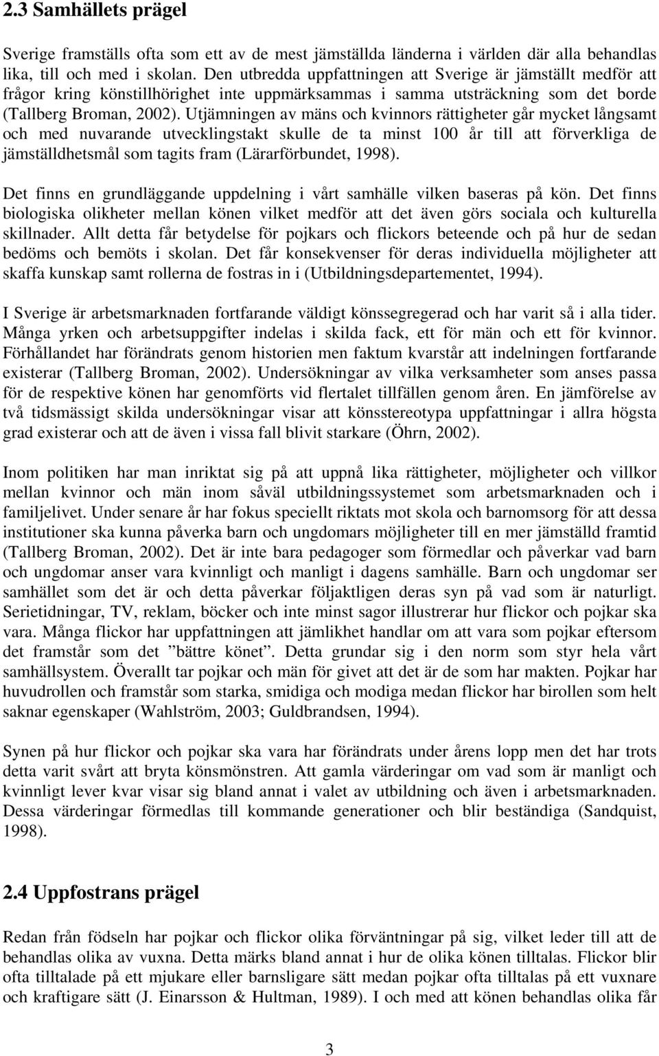 Utjämningen av mäns och kvinnors rättigheter går mycket långsamt och med nuvarande utvecklingstakt skulle de ta minst 100 år till att förverkliga de jämställdhetsmål som tagits fram (Lärarförbundet,