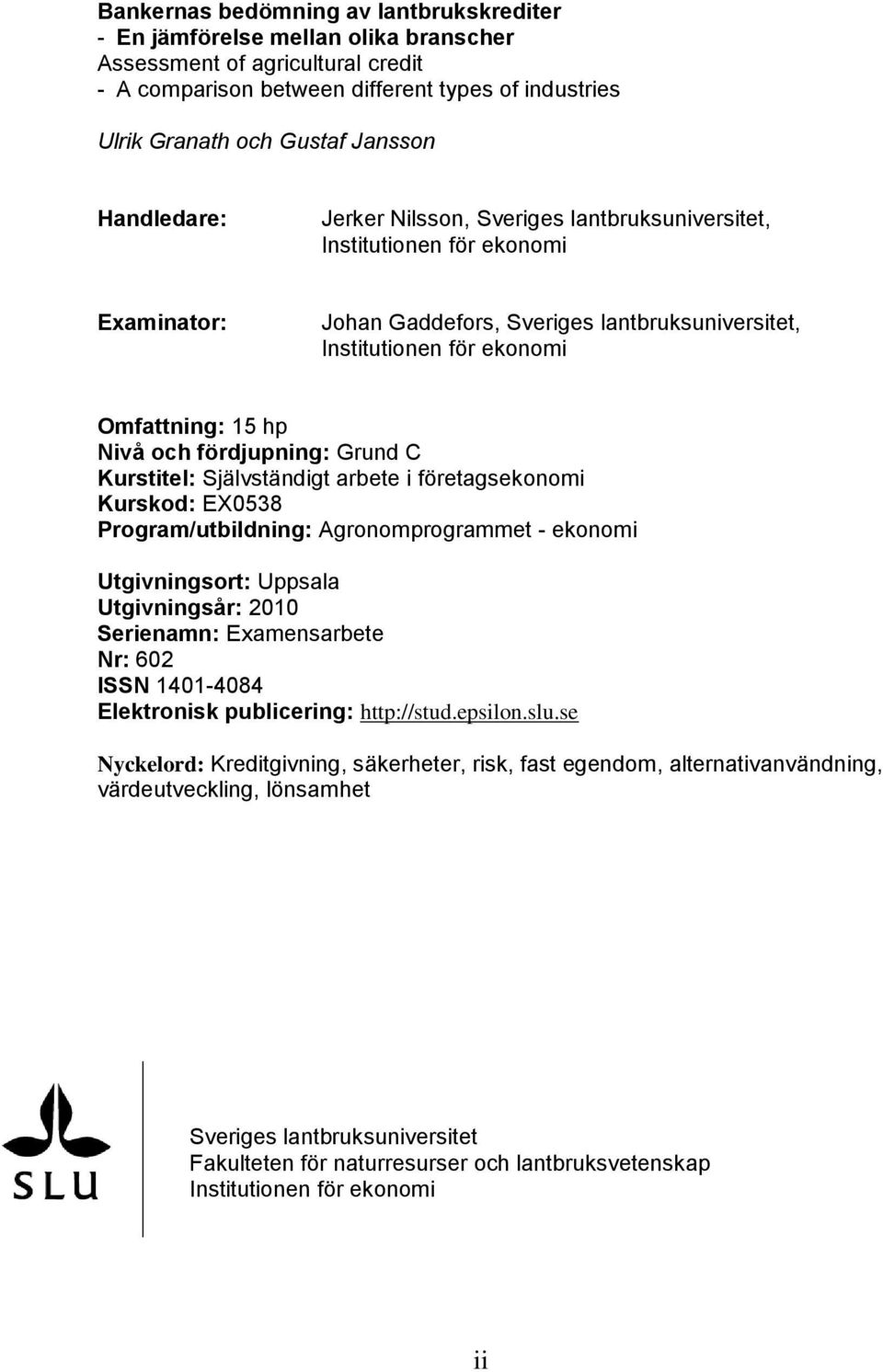 fördjupning: Grund C Kurstitel: Självständigt arbete i företagsekonomi Kurskod: EX0538 Program/utbildning: Agronomprogrammet - ekonomi Utgivningsort: Uppsala Utgivningsår: 2010 Serienamn: