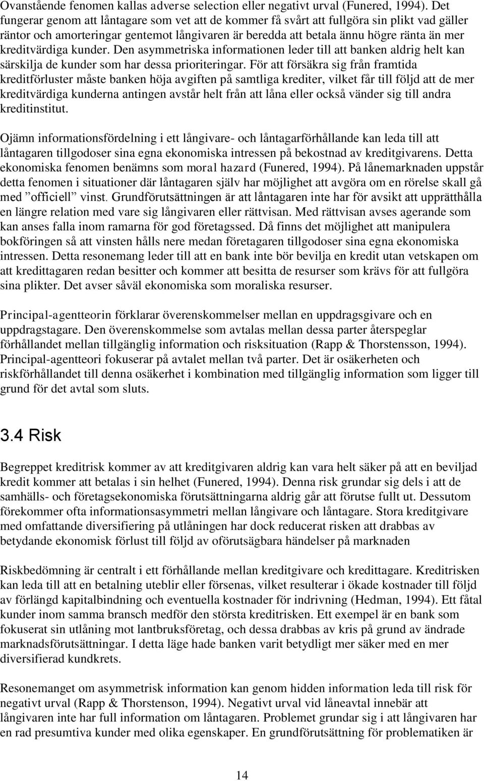 kreditvärdiga kunder. Den asymmetriska informationen leder till att banken aldrig helt kan särskilja de kunder som har dessa prioriteringar.