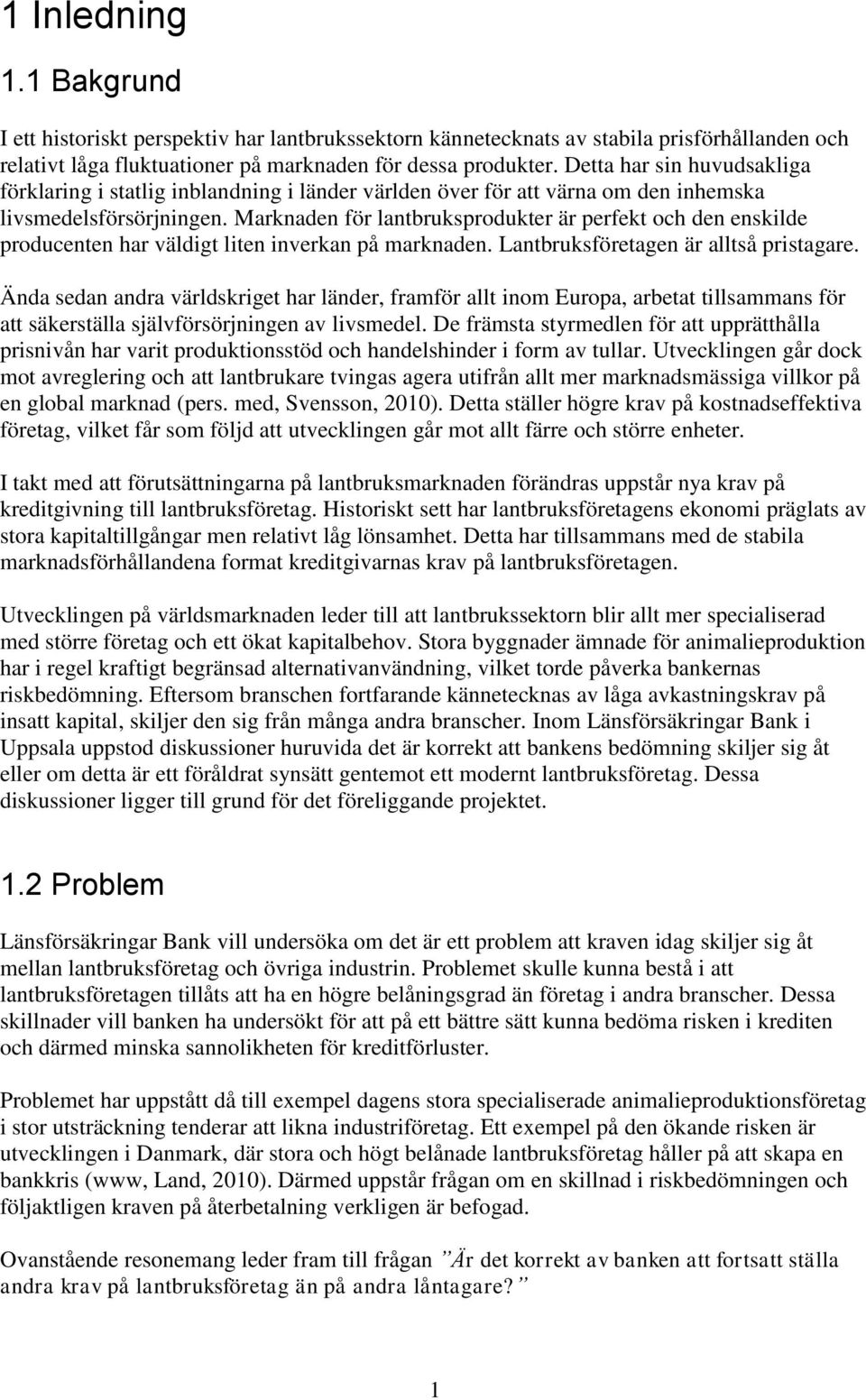 Marknaden för lantbruksprodukter är perfekt och den enskilde producenten har väldigt liten inverkan på marknaden. Lantbruksföretagen är alltså pristagare.