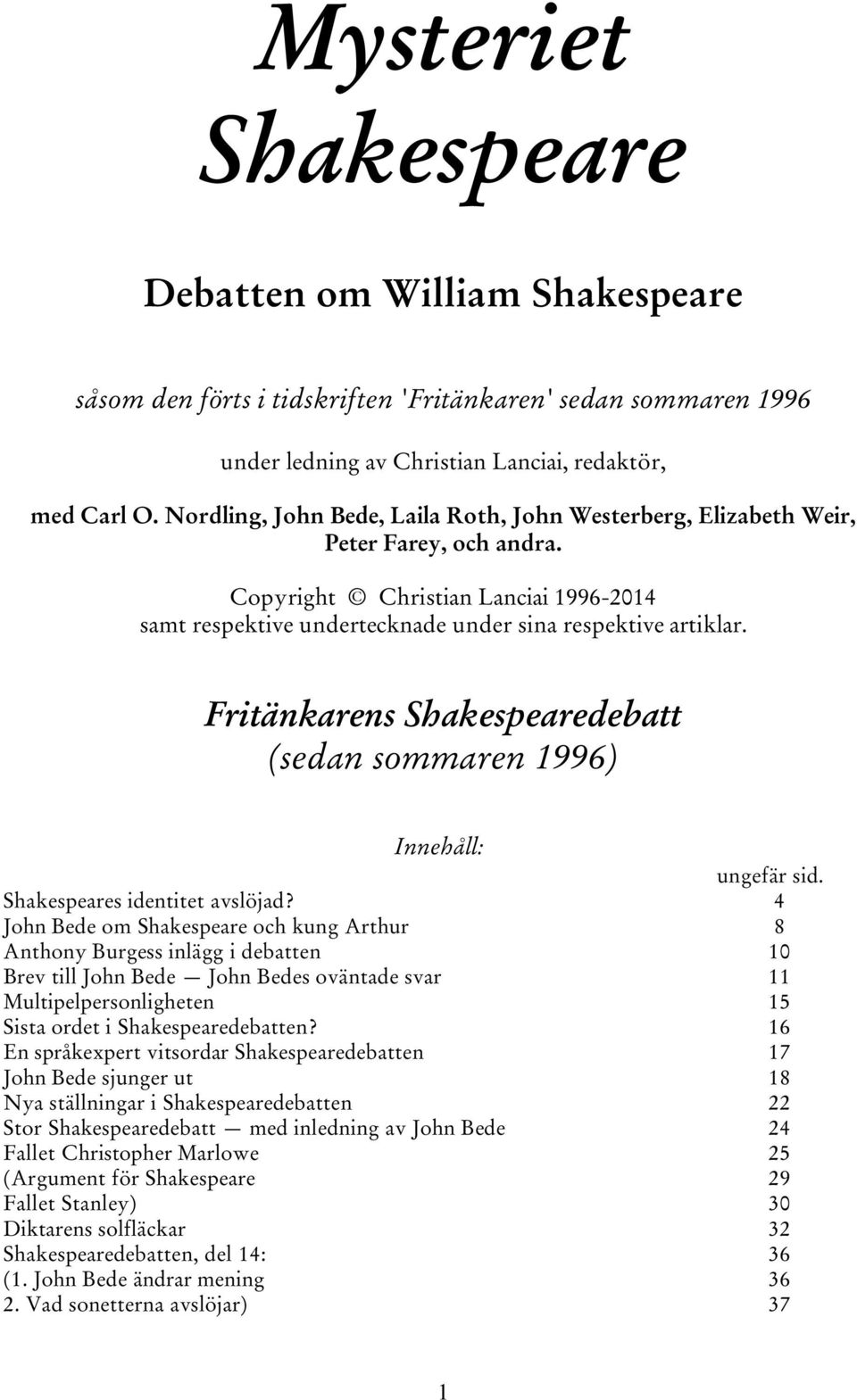 Fritänkarens Shakespearedebatt (sedan sommaren 1996) Innehåll: ungefär sid. Shakespeares identitet avslöjad?