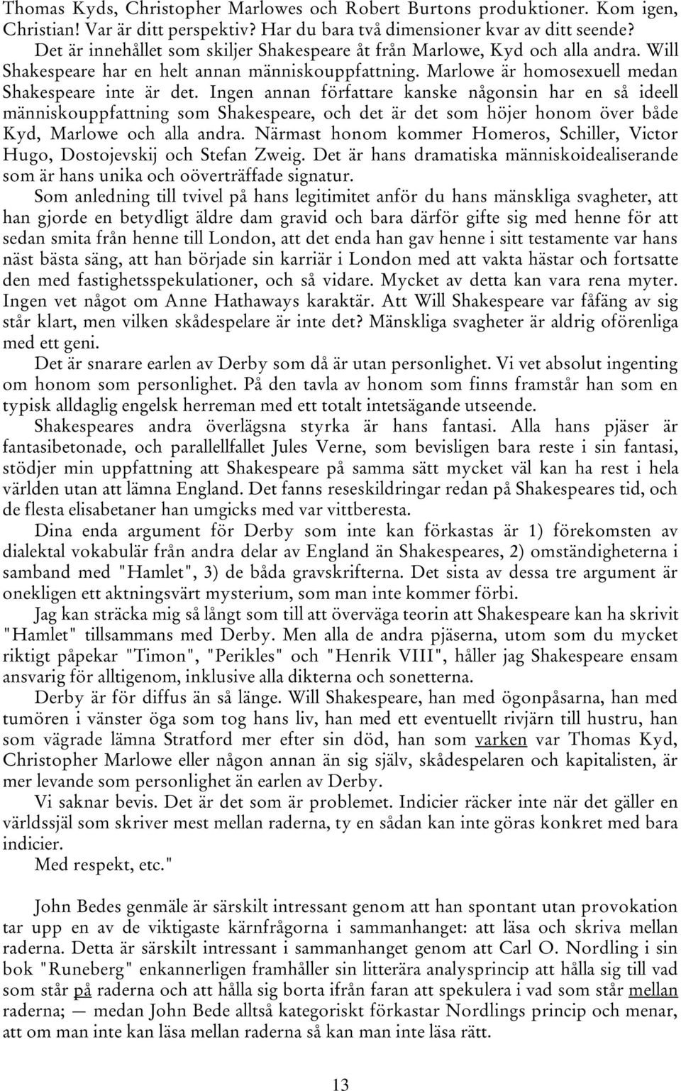 Ingen annan författare kanske någonsin har en så ideell människouppfattning som Shakespeare, och det är det som höjer honom över både Kyd, Marlowe och alla andra.