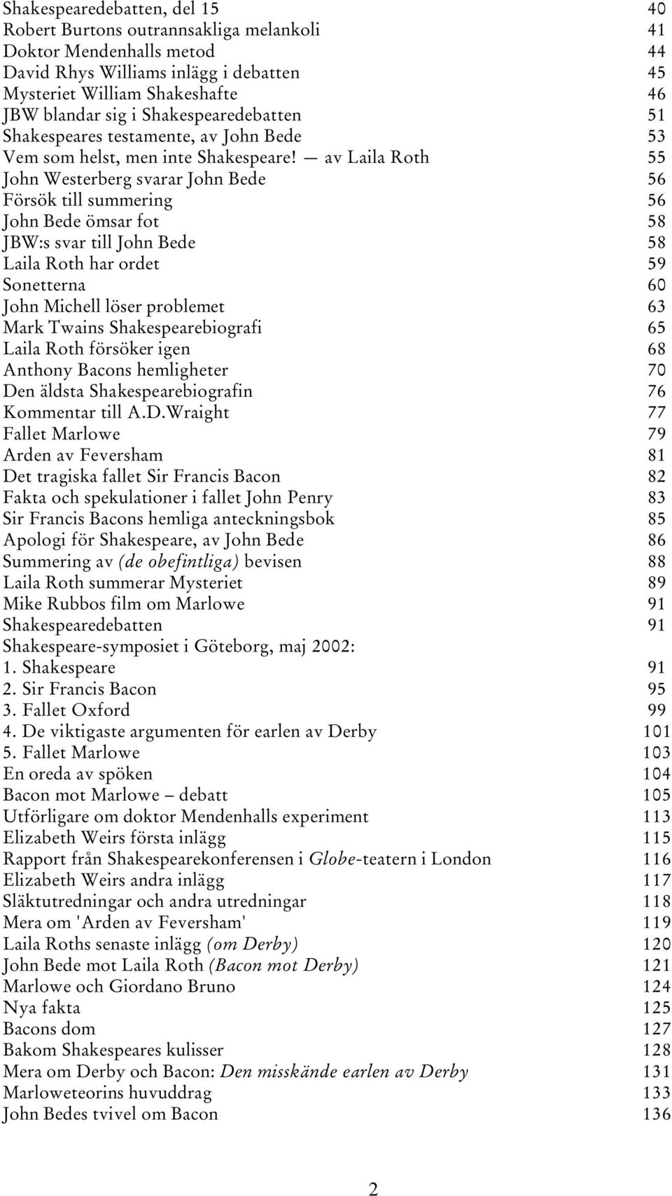 av Laila Roth 55 John Westerberg svarar John Bede 56 Försök till summering 56 John Bede ömsar fot 58 JBW:s svar till John Bede 58 Laila Roth har ordet 59 Sonetterna 60 John Michell löser problemet 63