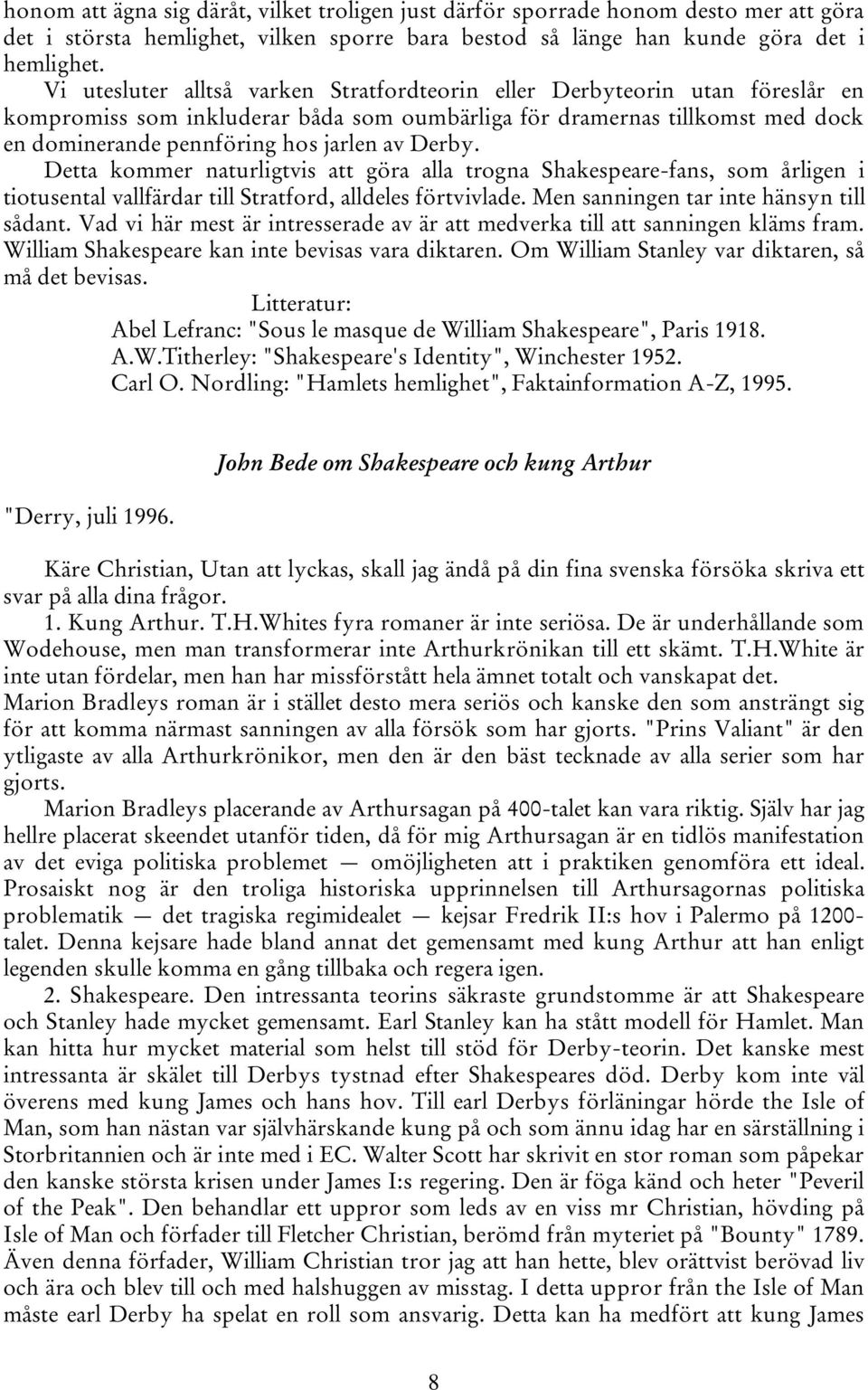 Derby. Detta kommer naturligtvis att göra alla trogna Shakespeare-fans, som årligen i tiotusental vallfärdar till Stratford, alldeles förtvivlade. Men sanningen tar inte hänsyn till sådant.