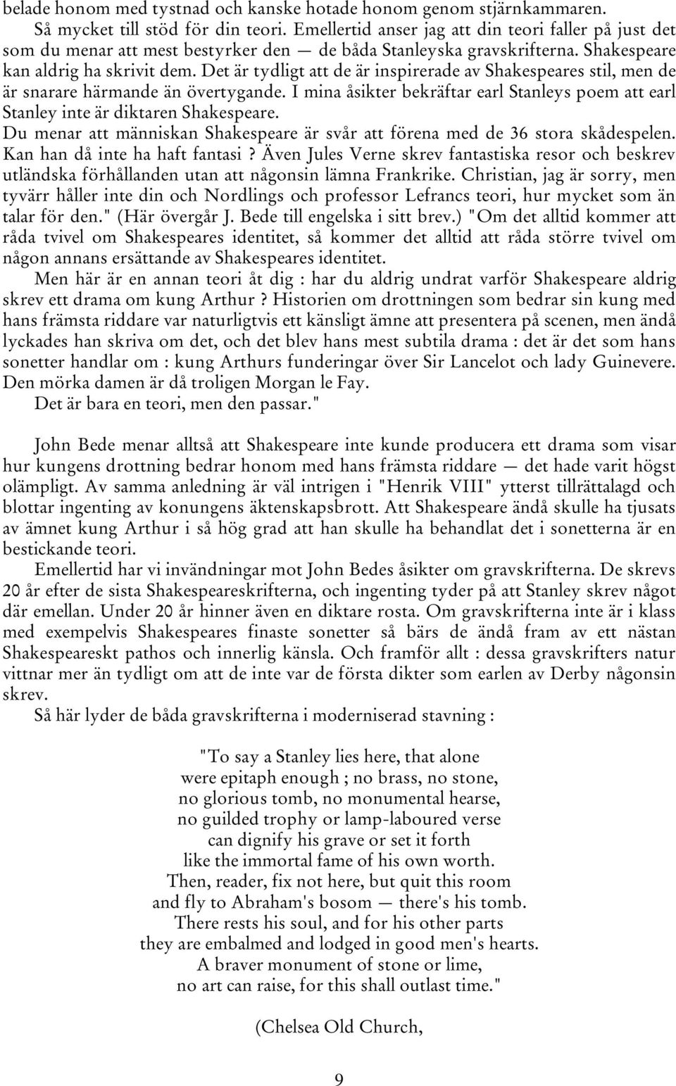 Det är tydligt att de är inspirerade av Shakespeares stil, men de är snarare härmande än övertygande. I mina åsikter bekräftar earl Stanleys poem att earl Stanley inte är diktaren Shakespeare.