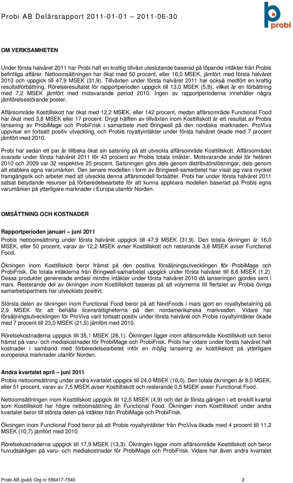 Tillväxten under första halvåret 211 har ocksåå medfört en kraftig resultatförbättring.