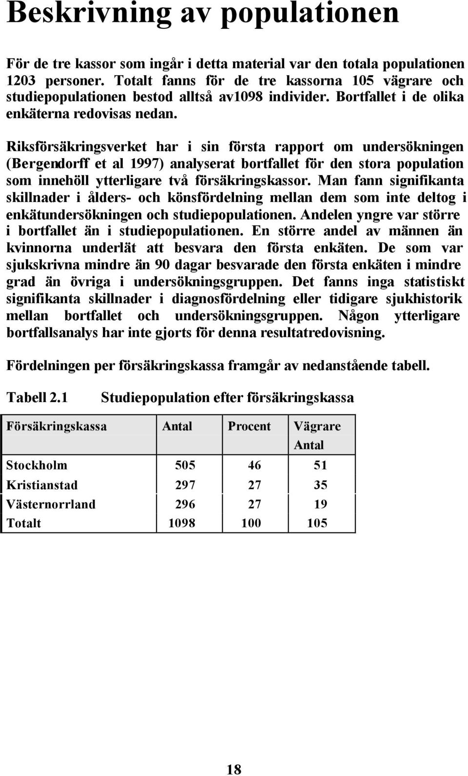 Riksförsäkringsverket har i sin första rapport om undersökningen (Bergendorff et al 1997) analyserat bortfallet för den stora population som innehöll ytterligare två försäkringskassor.