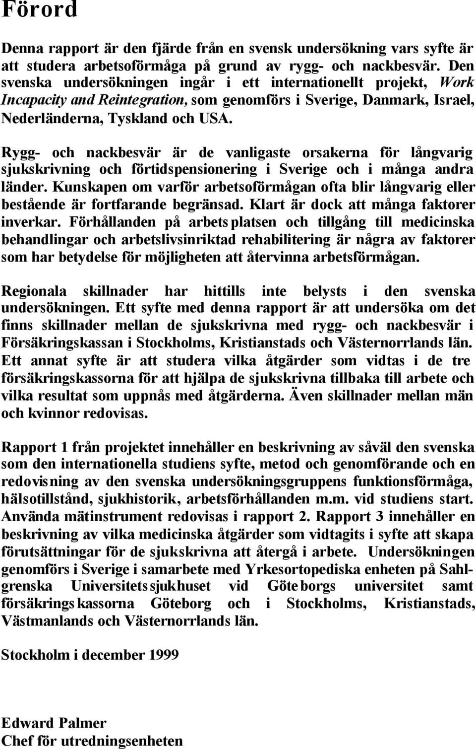 Rygg- och nackbesvär är de vanligaste orsakerna för långvarig sjukskrivning och förtidspensionering i Sverige och i många andra länder.