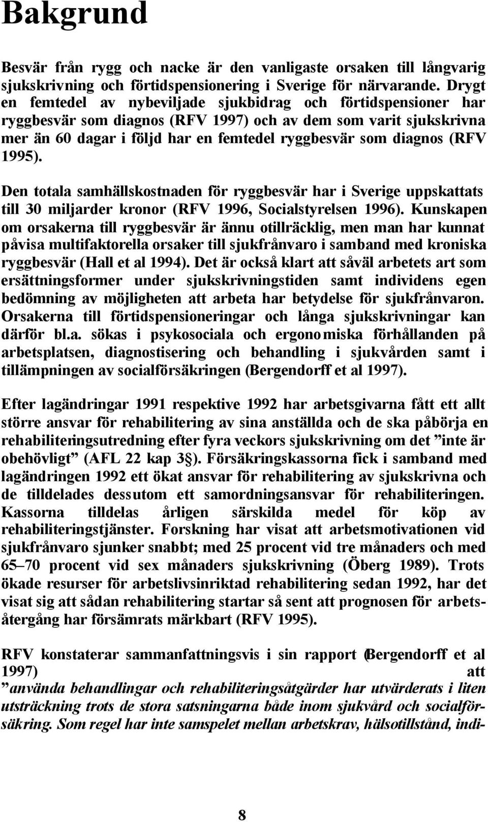 (RFV 1995). Den totala samhällskostnaden för ryggbesvär har i Sverige uppskattats till 30 miljarder kronor (RFV 1996, Socialstyrelsen 1996).