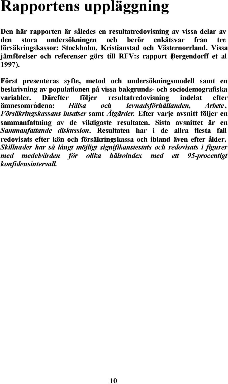 Först presenteras syfte, metod och undersökningsmodell samt en beskrivning av populationen på vissa bakgrunds- och sociodemografiska variabler.