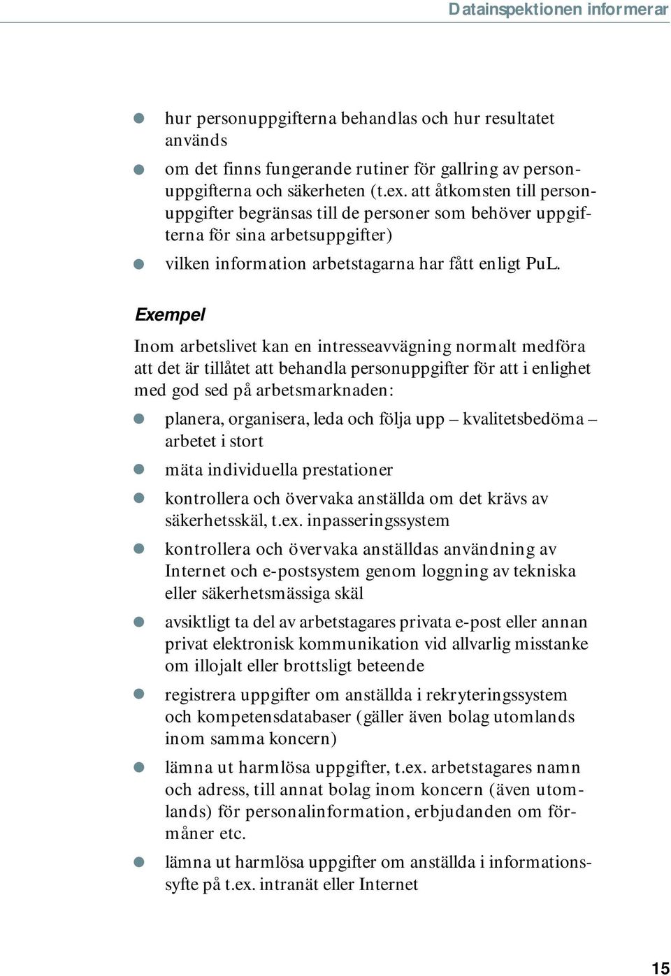 Exempel Inom arbetslivet kan en intresseavvägning normalt medföra att det är tillåtet att behandla personuppgifter för att i enlighet med god sed på arbetsmarknaden: planera, organisera, leda och