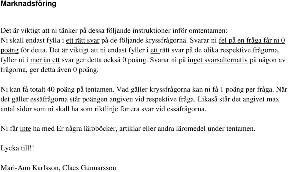 Svarar ni på inget svarsalternativ på någon av frågorna, ger detta även 0 poäng. Ni kan få totalt 40 poäng på tentamen. Vad gäller kryssfrågorna kan ni få 1 poäng per fråga.