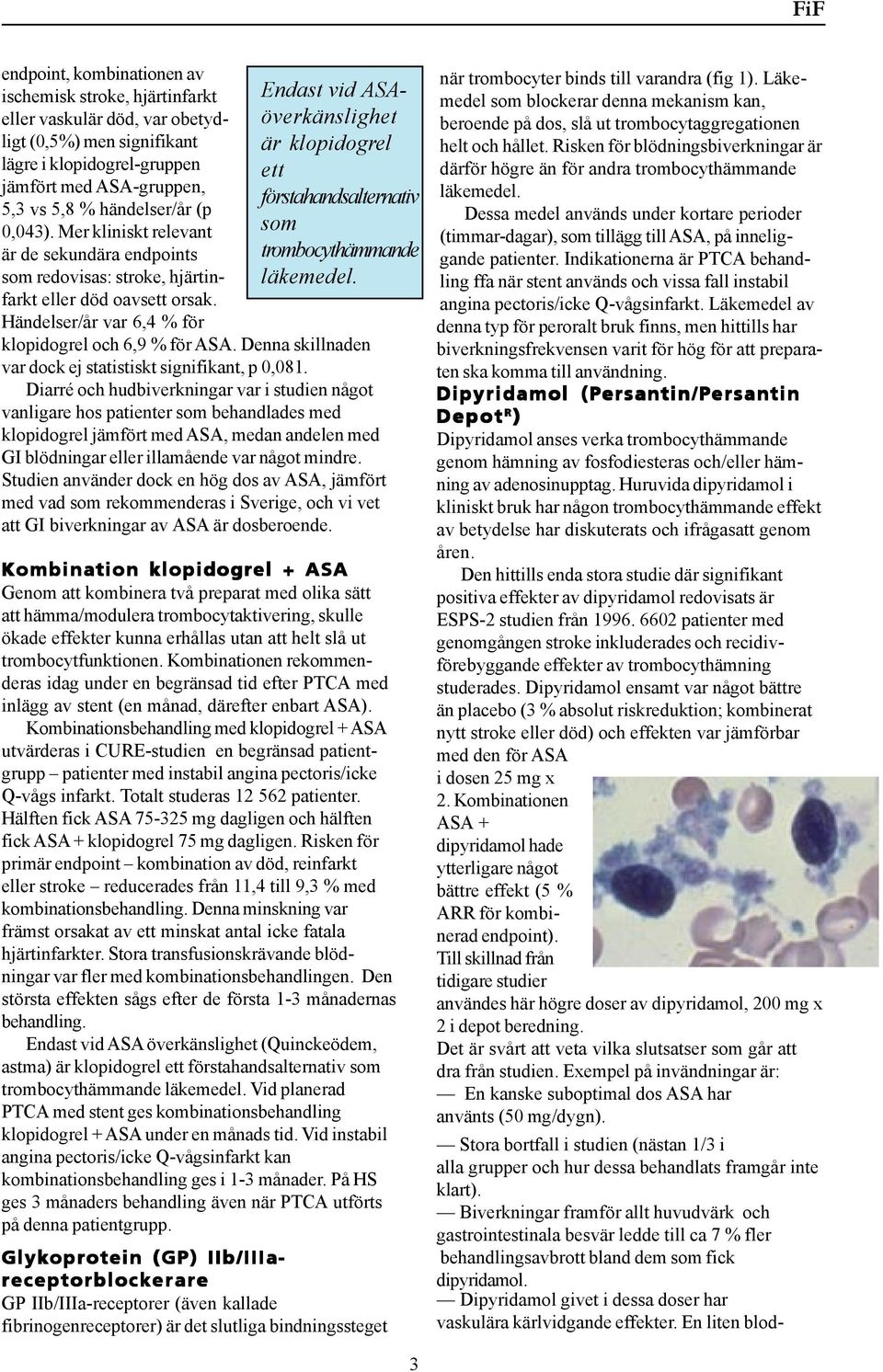 Händelser/år var 6,4 % för Endast vid ASAöverkänslighet är klopidogrel ett förstahandsalternativ som trombocythämmande läkemedel. klopidogrel och 6,9 % för ASA.