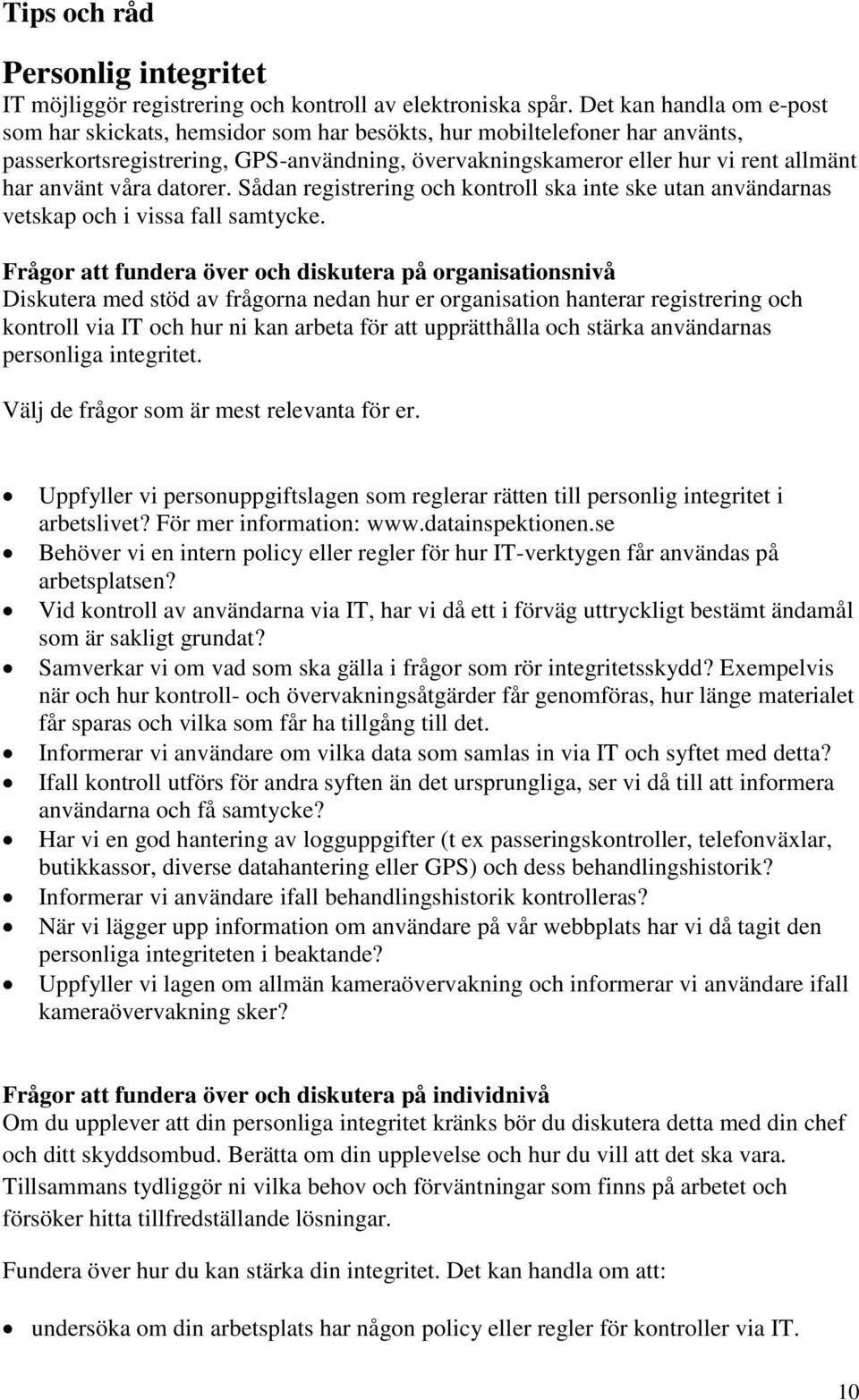 våra datorer. Sådan registrering och kontroll ska inte ske utan användarnas vetskap och i vissa fall samtycke.