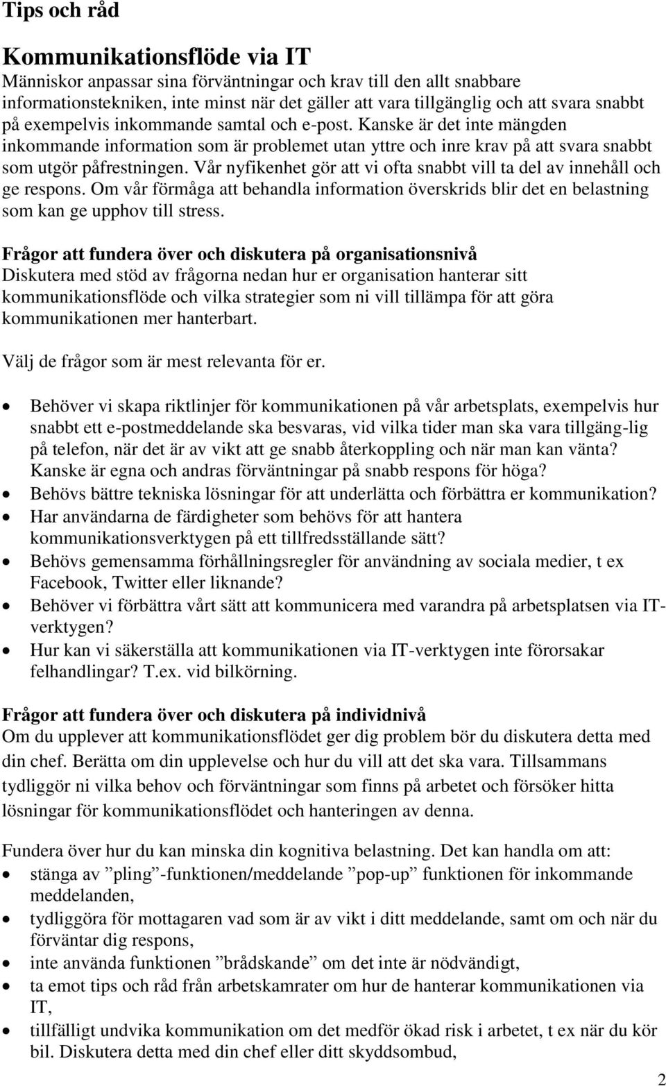 Vår nyfikenhet gör att vi ofta snabbt vill ta del av innehåll och ge respons. Om vår förmåga att behandla information överskrids blir det en belastning som kan ge upphov till stress.