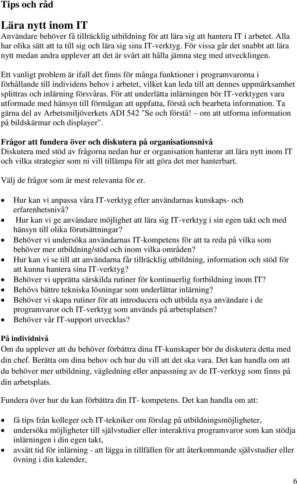 Ett vanligt problem är ifall det finns för många funktioner i programvarorna i förhållande till individens behov i arbetet, vilket kan leda till att dennes uppmärksamhet splittras och inlärning