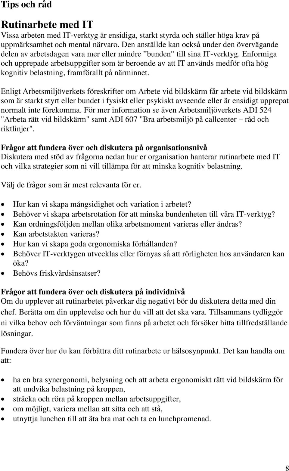 Enformiga och upprepade arbetsuppgifter som är beroende av att IT används medför ofta hög kognitiv belastning, framförallt på närminnet.