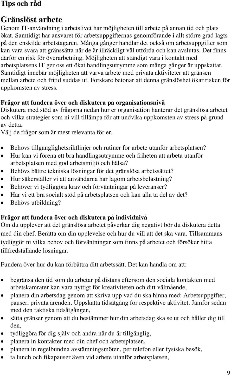 Många gånger handlar det också om arbetsuppgifter som kan vara svåra att gränssätta när de är illräckligt väl utförda och kan avslutas. Det finns därför en risk för överarbetning.