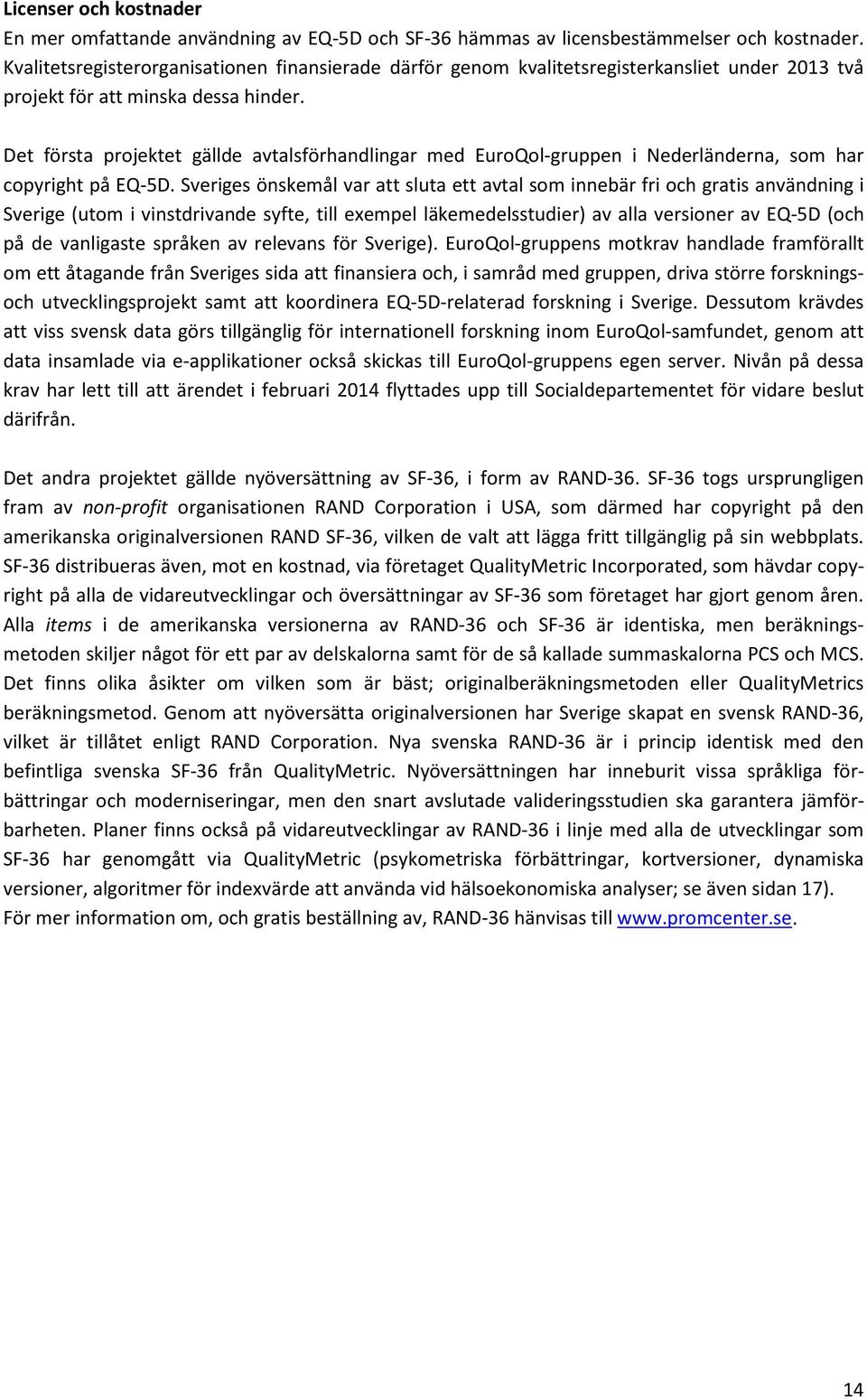 Det första projektet gällde avtalsförhandlingar med EuroQol-gruppen i Nederländerna, som har copyright på EQ-5D.