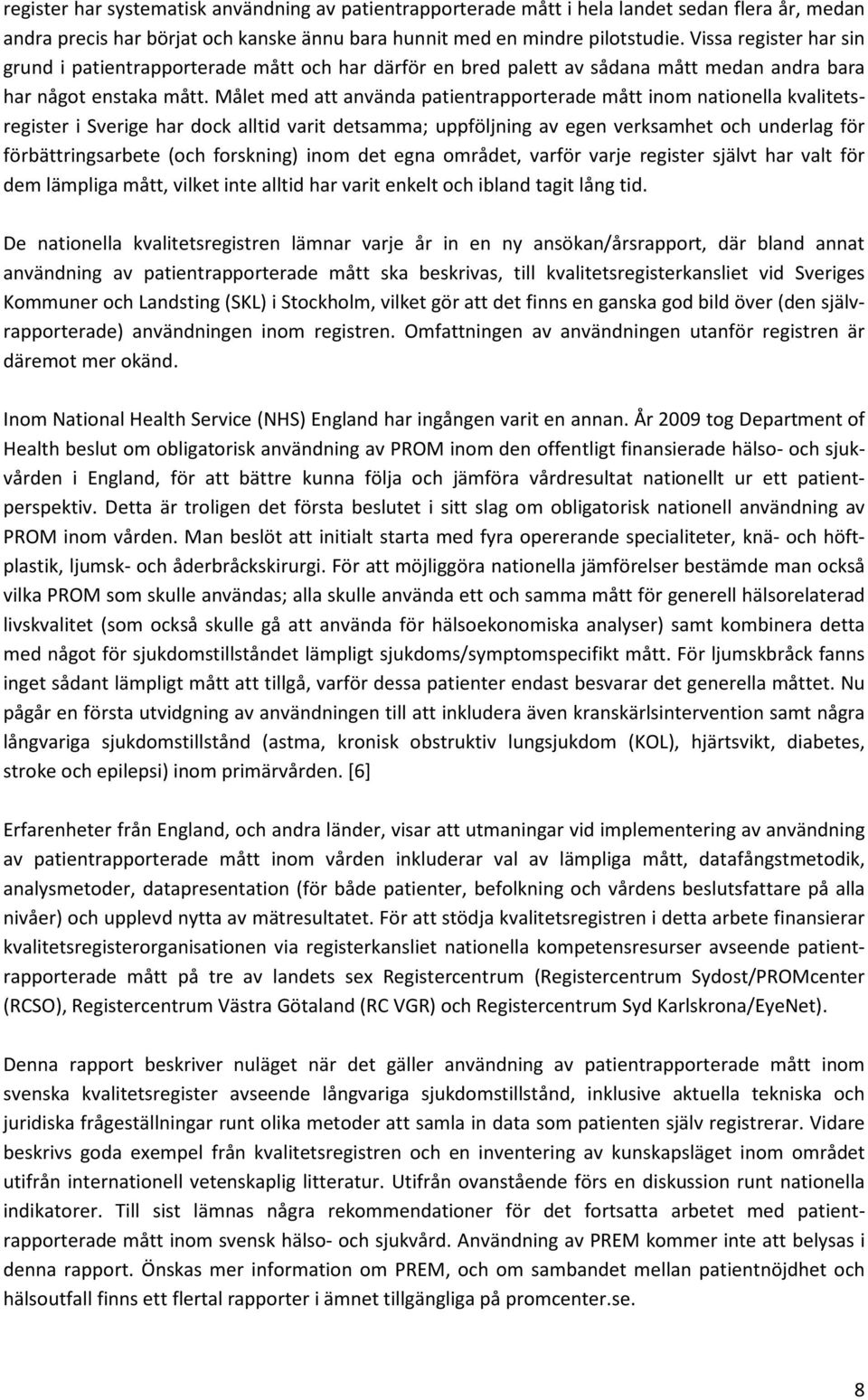 Målet med att använda patientrapporterade mått inom nationella kvalitetsregister i Sverige har dock alltid varit detsamma; uppföljning av egen verksamhet och underlag för förbättringsarbete (och