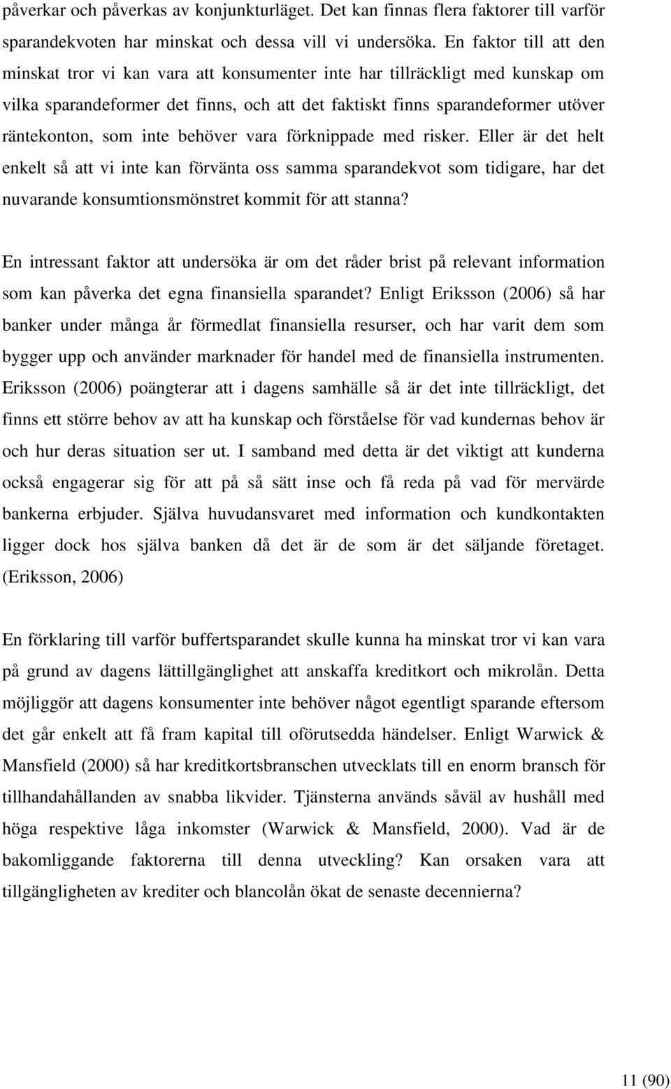 inte behöver vara förknippade med risker. Eller är det helt enkelt så att vi inte kan förvänta oss samma sparandekvot som tidigare, har det nuvarande konsumtionsmönstret kommit för att stanna?