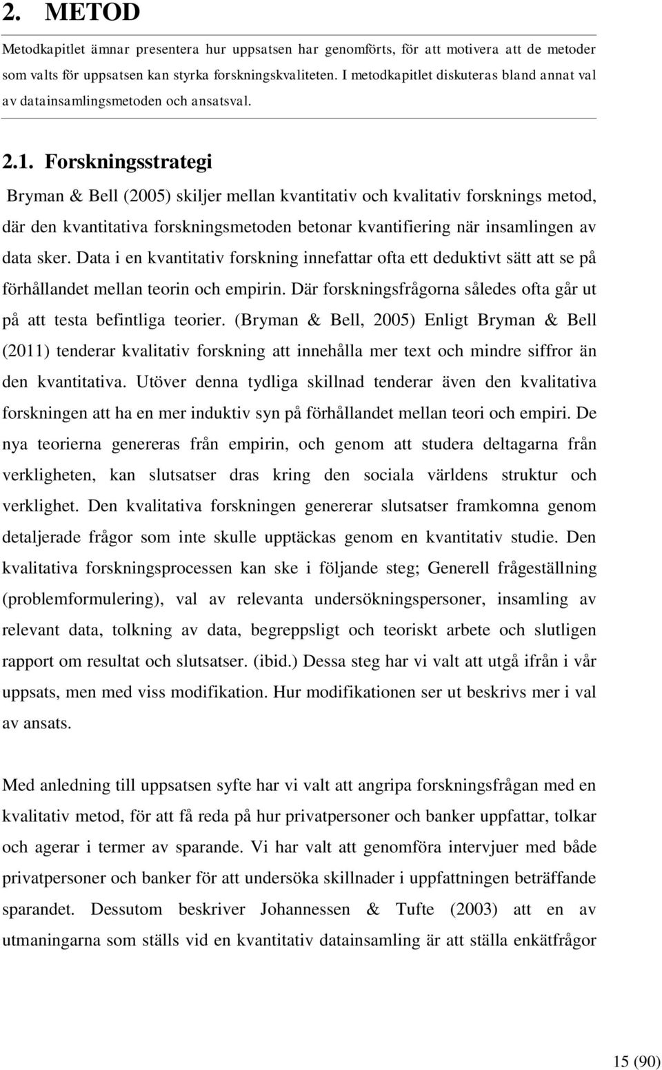 Forskningsstrategi Bryman & Bell (2005) skiljer mellan kvantitativ och kvalitativ forsknings metod, där den kvantitativa forskningsmetoden betonar kvantifiering när insamlingen av data sker.