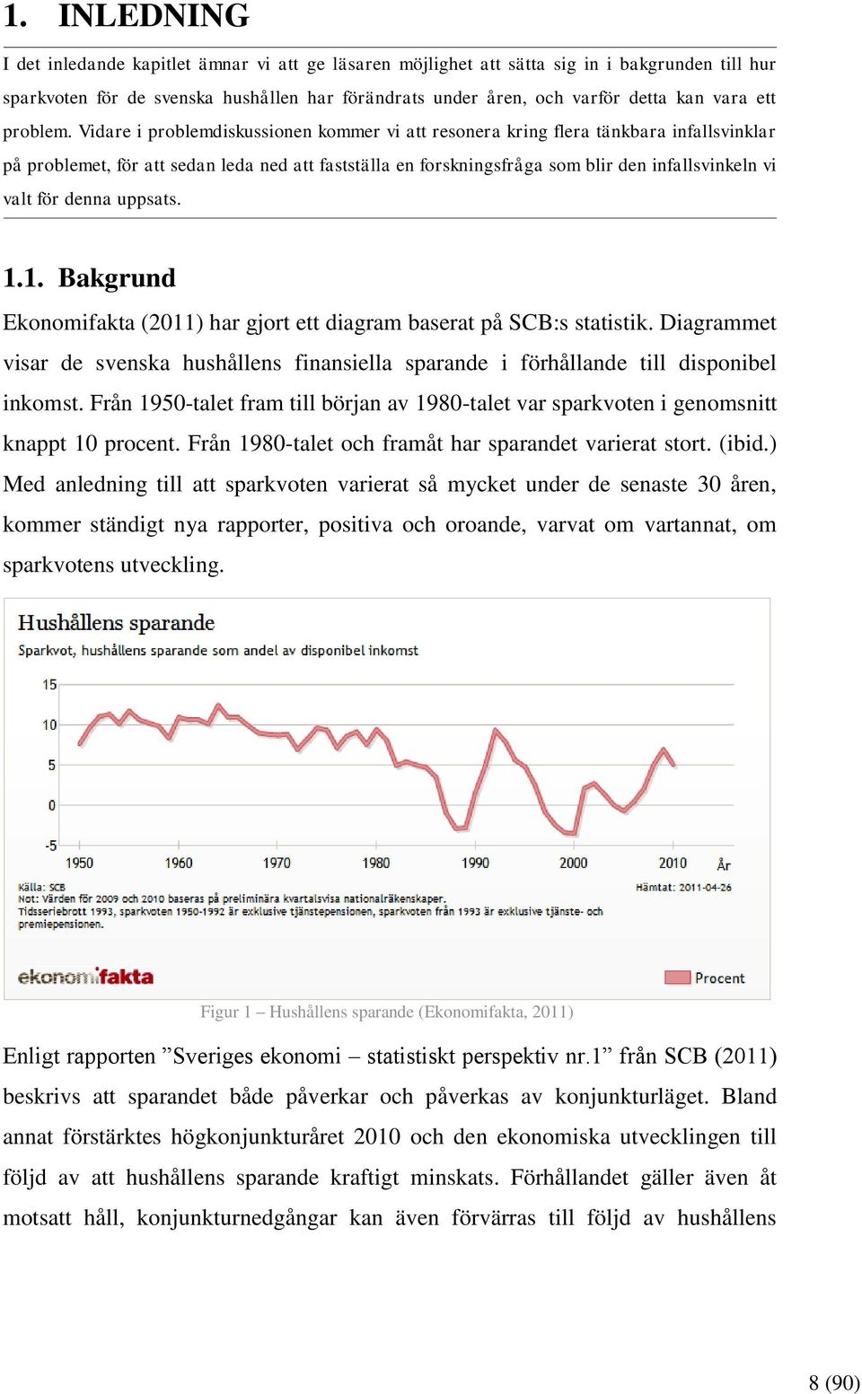 Vidare i problemdiskussionen kommer vi att resonera kring flera tänkbara infallsvinklar på problemet, för att sedan leda ned att fastställa en forskningsfråga som blir den infallsvinkeln vi valt för